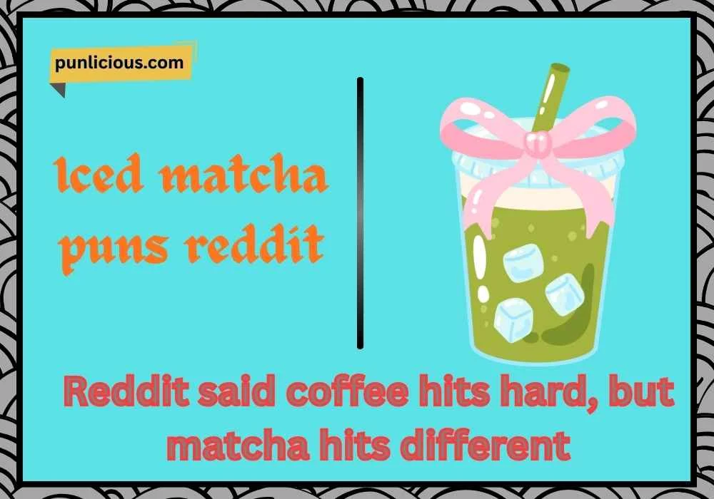 Iced matcha puns reddit